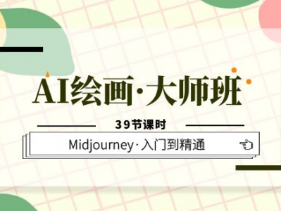 AI绘画·大师班，Midjourney·入门到精通（39节课时）