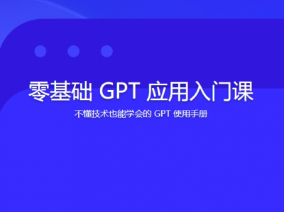零基础 GPT 应用入门课 | 更新完结